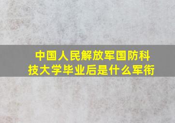 中国人民解放军国防科技大学毕业后是什么军衔