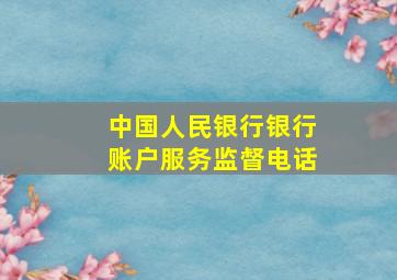 中国人民银行银行账户服务监督电话