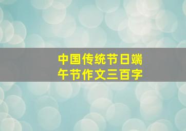 中国传统节日端午节作文三百字