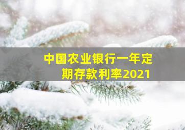 中国农业银行一年定期存款利率2021