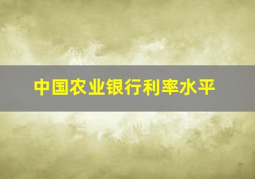 中国农业银行利率水平