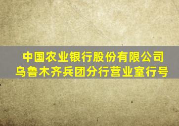 中国农业银行股份有限公司乌鲁木齐兵团分行营业室行号