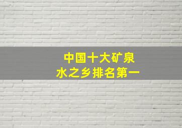 中国十大矿泉水之乡排名第一