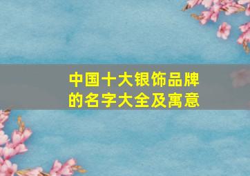 中国十大银饰品牌的名字大全及寓意