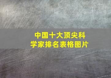 中国十大顶尖科学家排名表格图片