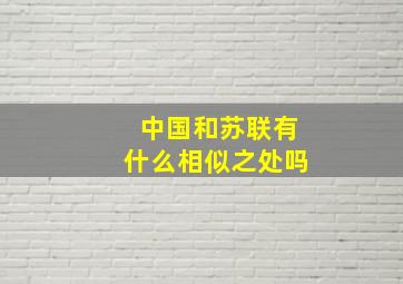 中国和苏联有什么相似之处吗