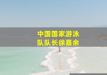 中国国家游泳队队长徐嘉余