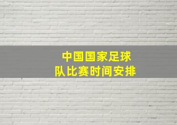 中国国家足球队比赛时间安排