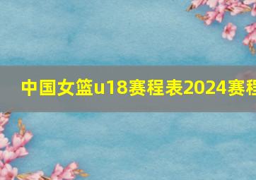 中国女篮u18赛程表2024赛程