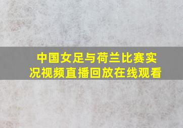 中国女足与荷兰比赛实况视频直播回放在线观看