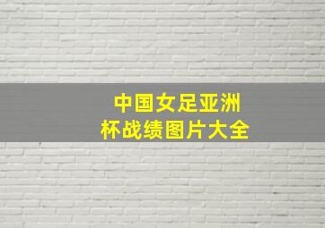 中国女足亚洲杯战绩图片大全