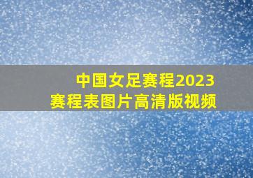 中国女足赛程2023赛程表图片高清版视频