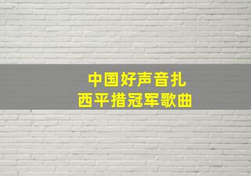 中国好声音扎西平措冠军歌曲