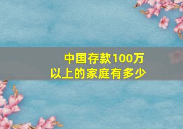 中国存款100万以上的家庭有多少