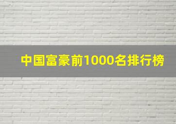 中国富豪前1000名排行榜