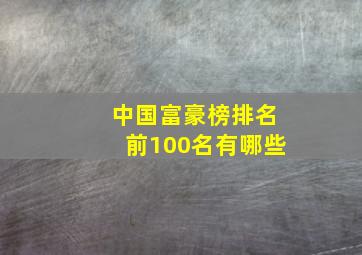 中国富豪榜排名前100名有哪些