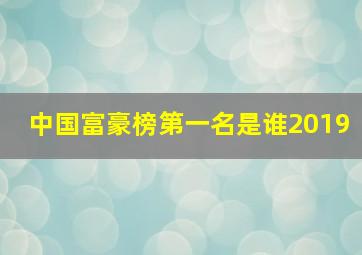 中国富豪榜第一名是谁2019