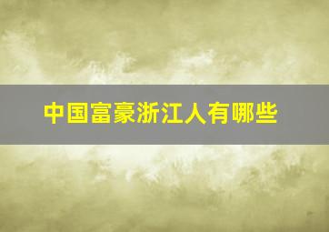 中国富豪浙江人有哪些