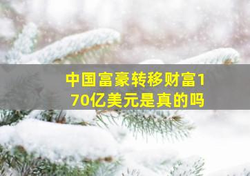 中国富豪转移财富170亿美元是真的吗