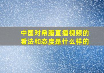 中国对希腊直播视频的看法和态度是什么样的