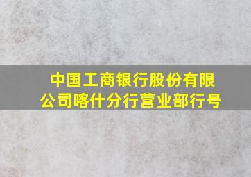 中国工商银行股份有限公司喀什分行营业部行号