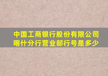 中国工商银行股份有限公司喀什分行营业部行号是多少