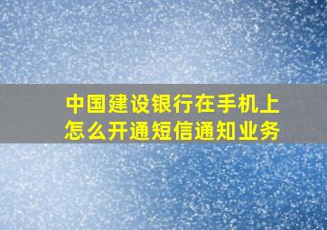 中国建设银行在手机上怎么开通短信通知业务