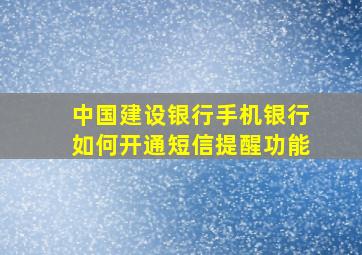 中国建设银行手机银行如何开通短信提醒功能