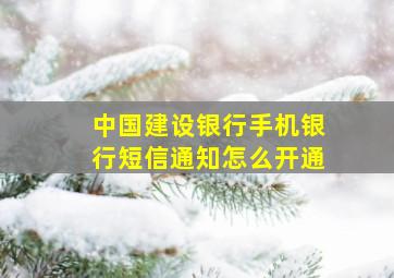 中国建设银行手机银行短信通知怎么开通