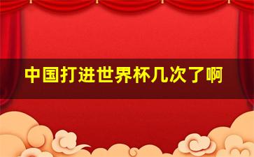 中国打进世界杯几次了啊