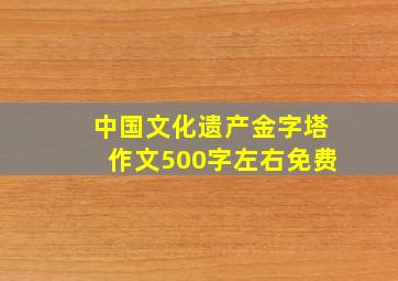 中国文化遗产金字塔作文500字左右免费