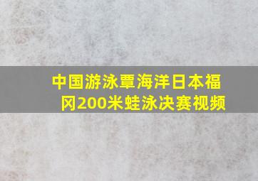 中国游泳覃海洋日本福冈200米蛙泳决赛视频