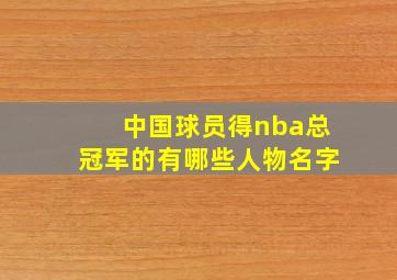 中国球员得nba总冠军的有哪些人物名字