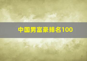 中国男富豪排名100