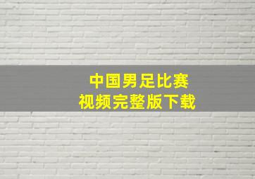 中国男足比赛视频完整版下载