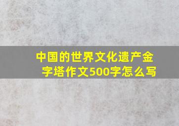 中国的世界文化遗产金字塔作文500字怎么写