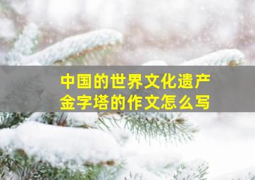 中国的世界文化遗产金字塔的作文怎么写