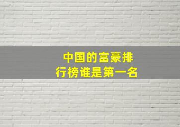 中国的富豪排行榜谁是第一名