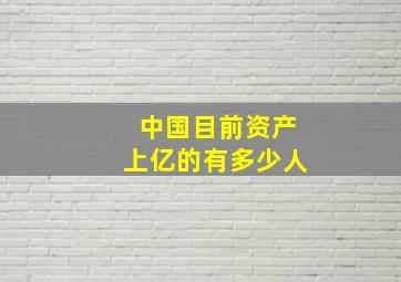 中国目前资产上亿的有多少人