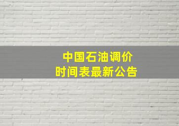 中国石油调价时间表最新公告