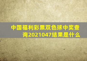 中国福利彩票双色球中奖查询2021047结果是什么