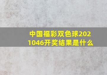 中国福彩双色球2021046开奖结果是什么