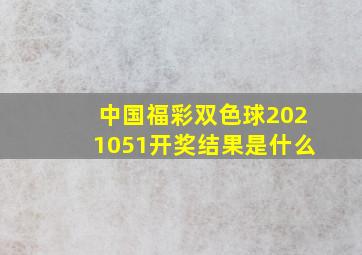 中国福彩双色球2021051开奖结果是什么