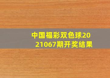 中国福彩双色球2021067期开奖结果