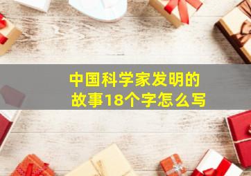 中国科学家发明的故事18个字怎么写