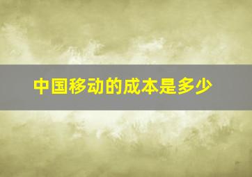 中国移动的成本是多少