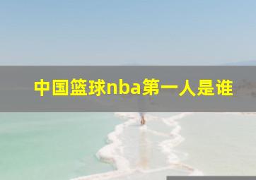 中国篮球nba第一人是谁