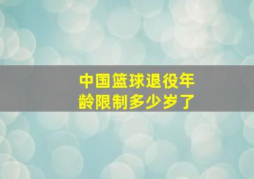 中国篮球退役年龄限制多少岁了