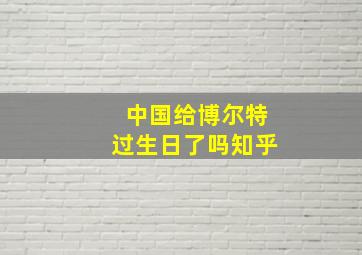 中国给博尔特过生日了吗知乎