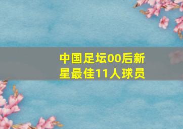 中国足坛00后新星最佳11人球员